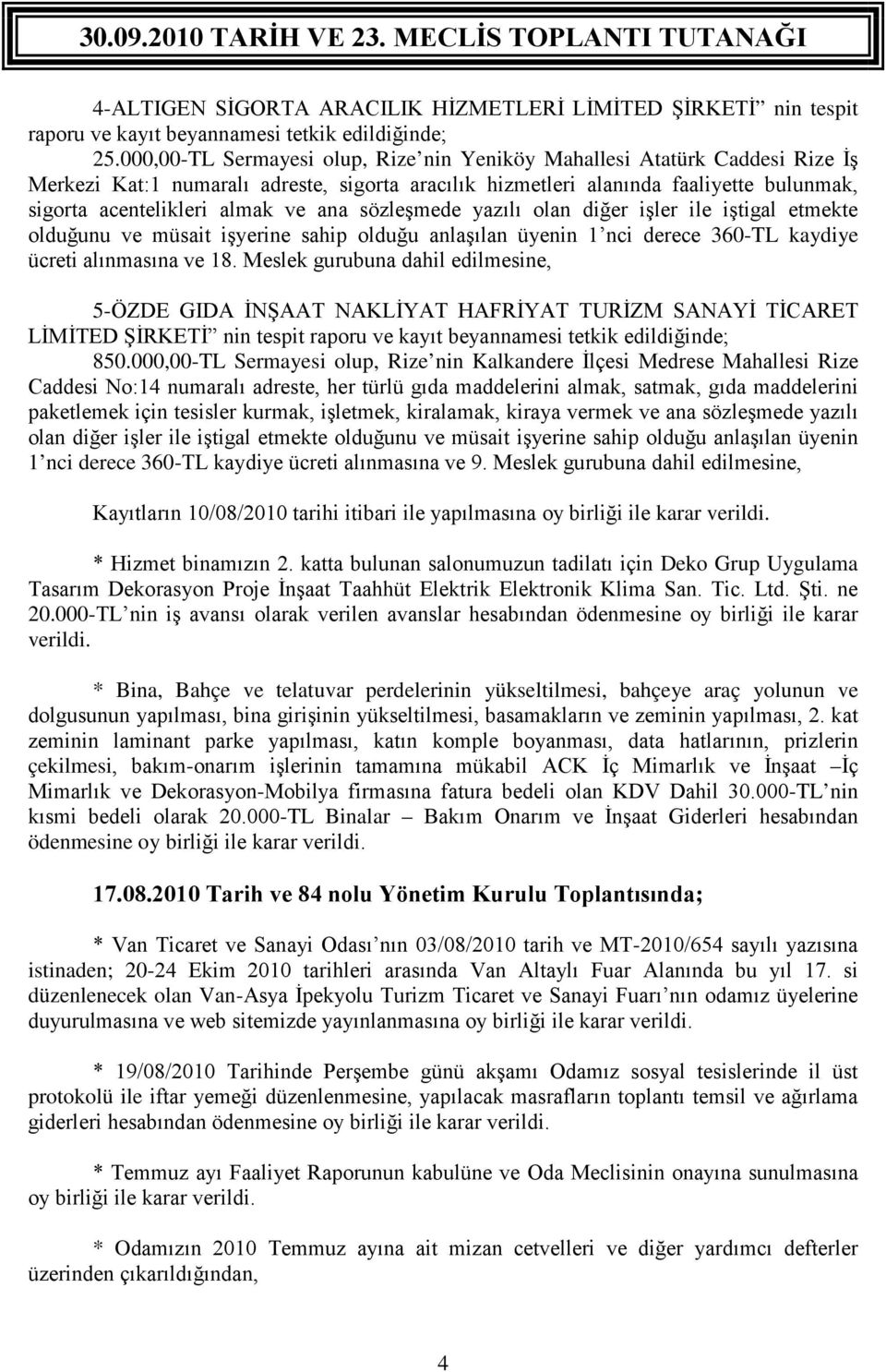 ana sözleşmede yazılı olan diğer işler ile iştigal etmekte olduğunu ve müsait işyerine sahip olduğu anlaşılan üyenin 1 nci derece 360-TL kaydiye ücreti alınmasına ve 18.