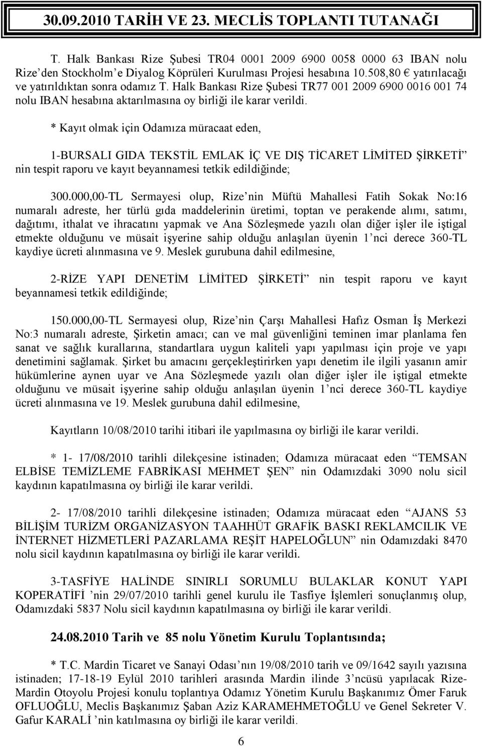 * Kayıt olmak için Odamıza müracaat eden, 1-BURSALI GIDA TEKSTİL EMLAK İÇ VE DIŞ TİCARET LİMİTED ŞİRKETİ nin tespit raporu ve kayıt 300.