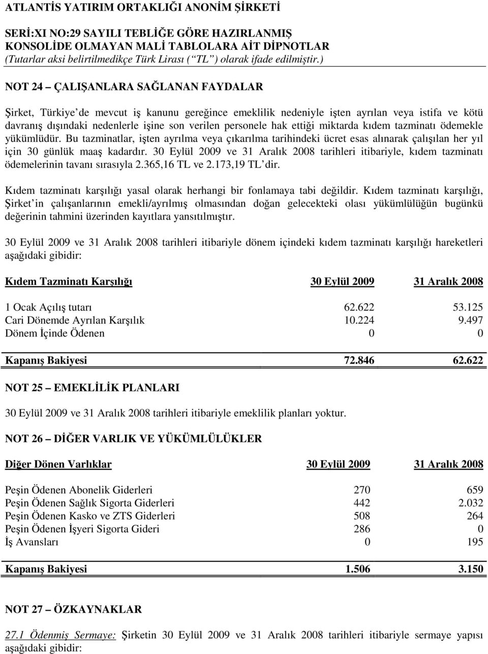 30 Eylül 2009 ve 31 Aralık 2008 tarihleri itibariyle, kıdem tazminatı ödemelerinin tavanı sırasıyla 2.365,16 TL ve 2.173,19 TL dir.