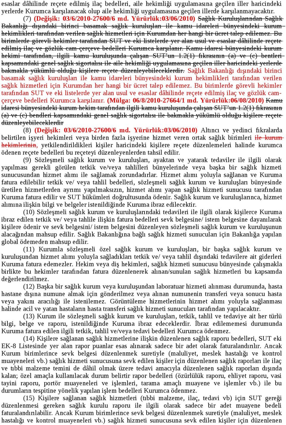 Yürürlük:03/06/2010) Sağlık Kuruluşlarından Sağlık Bakanlığı dışındaki birinci basamak sağlık kuruluşları ile kamu idareleri bünyesindeki kurum hekimlikleri tarafından verilen sağlık hizmetleri için