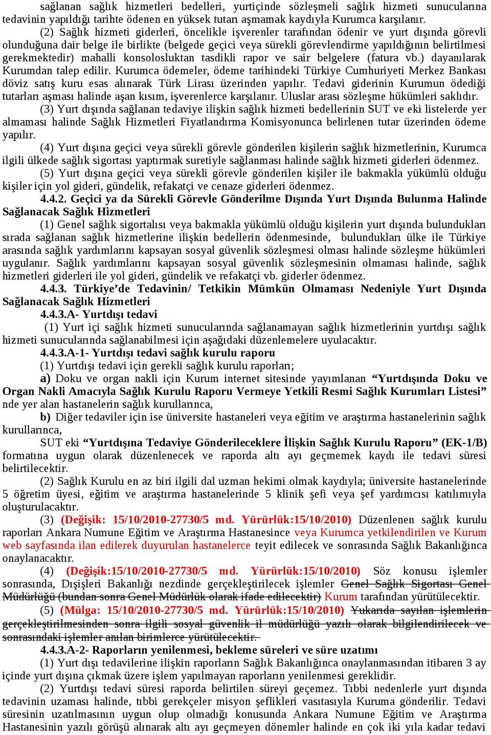 gerekmektedir) mahalli konsolosluktan tasdikli rapor ve sair belgelere (fatura vb.) dayanılarak Kurumdan talep edilir.