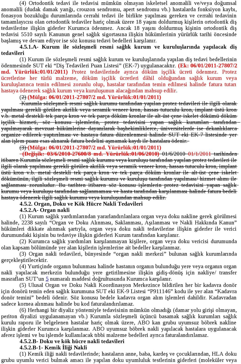 doldurmuş kişilerin ortodontik diş tedavilerine ilişkin giderler Kurumca ödenmez.