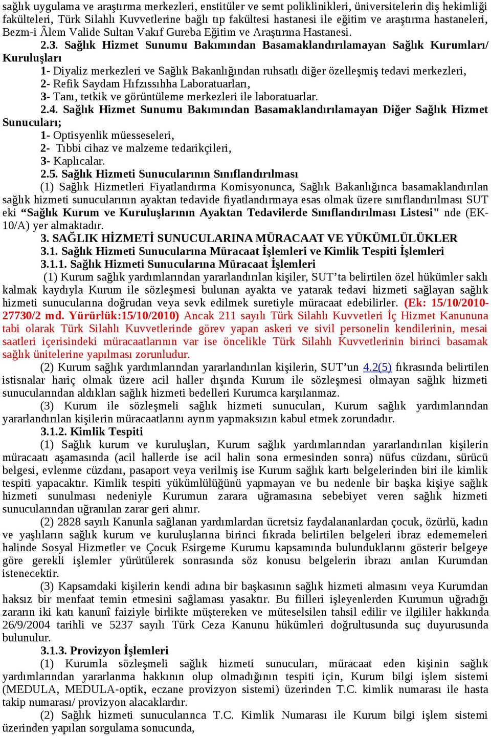 Sağlık Hizmet Sunumu Bakımından Basamaklandırılamayan Sağlık Kurumları/ Kuruluşları 1- Diyaliz merkezleri ve Sağlık Bakanlığından ruhsatlı diğer özelleşmiş tedavi merkezleri, 2- Refik Saydam