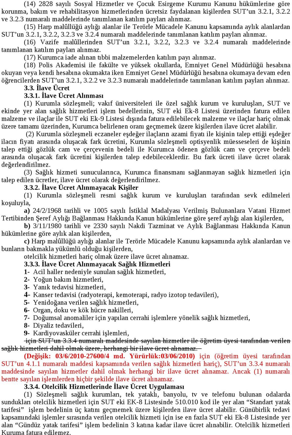 (16) Vazife malûllerinden SUT un 3.2.1, 3.2.2, 3.2.3 ve 3.2.4 numaralı maddelerinde tanımlanan katılım payları alınmaz. (17) Kurumca iade alınan tıbbi malzemelerden katılım payı alınmaz.