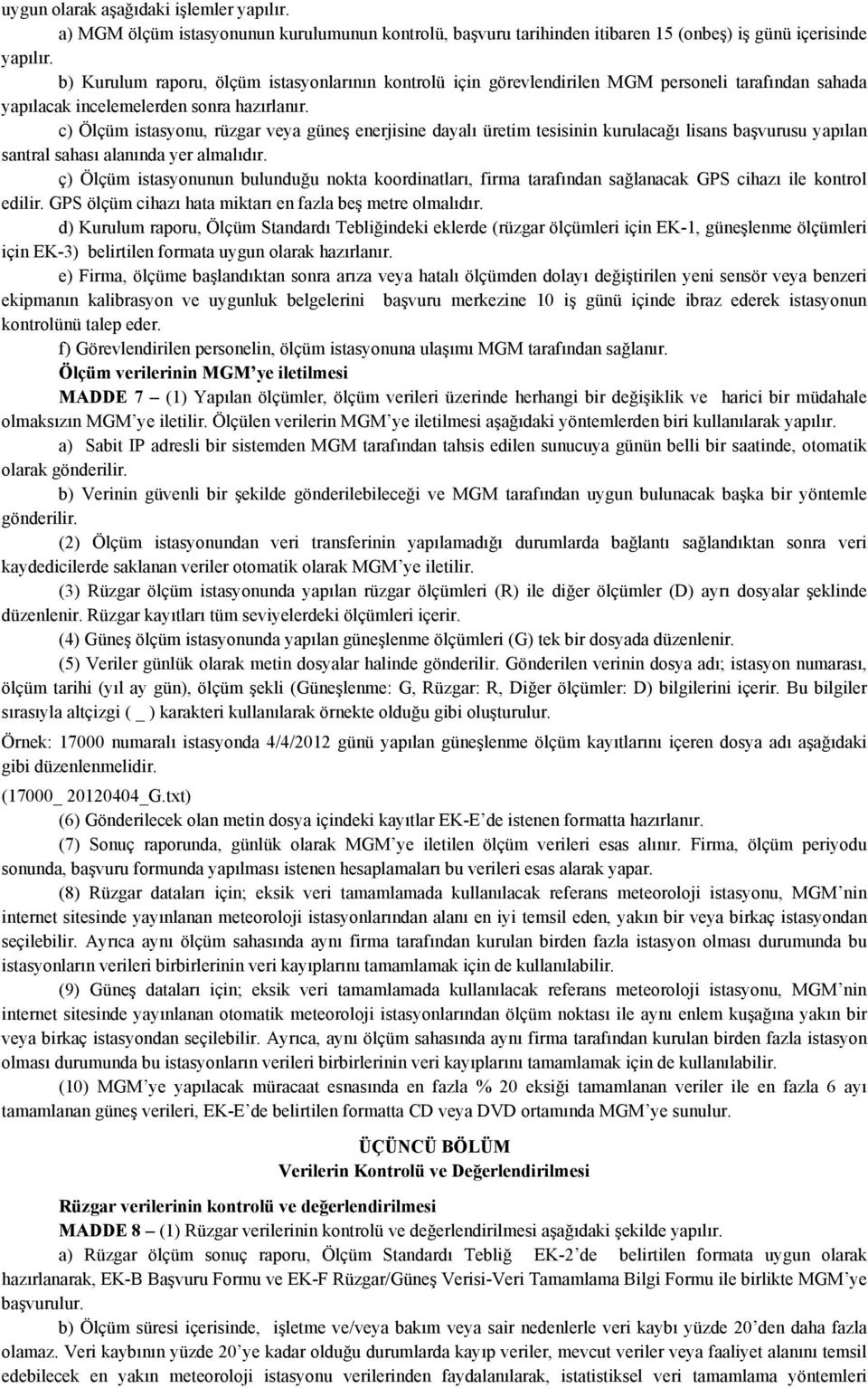 c) Ölçüm istasyonu, rüzgar veya güneş enerjisine dayalı üretim tesisinin kurulacağı lisans başvurusu yapılan santral sahası alanında yer almalıdır.