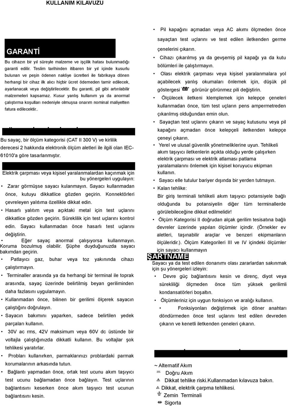 Teslim tarihinden itibaren bir yıl içinde kusurlu bulunan ve peşin ödenen nakliye ücretleri ile fabrikaya dönen herhangi bir cihaz ilk alıcı hiçbir ücret ödemeden tamir edilecek, ayarlanacak veya