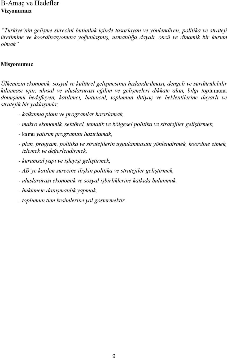 bilgi toplumuna dönüşümü hedefleyen, katılımcı, bütüncül, toplumun ihtiyaç ve beklentilerine duyarlı ve stratejik bir yaklaşımla; - kalkınma planı ve programlar hazırlamak, - makro ekonomik,