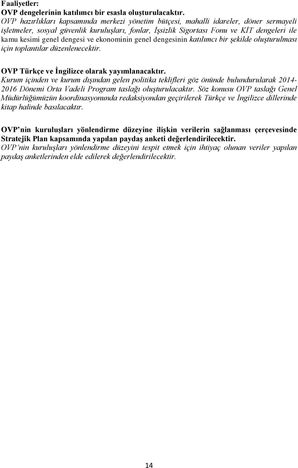 dengesi ve ekonominin genel dengesinin katılımcı bir şekilde oluşturulması için toplantılar düzenlenecektir. OVP Türkçe ve İngilizce olarak yayımlanacaktır.