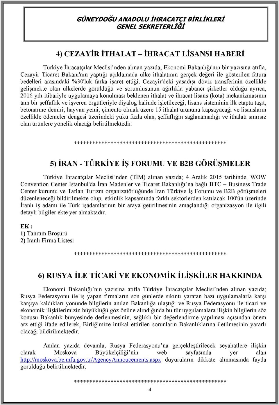 yabancı şirketler olduğu ayrıca, 2016 yılı itibariyle uygulamaya konulması beklenen ithalat ve ihracat lisans (kota) mekanizmasının tam bir şeffaflık ve işveren örgütleriyle diyalog halinde