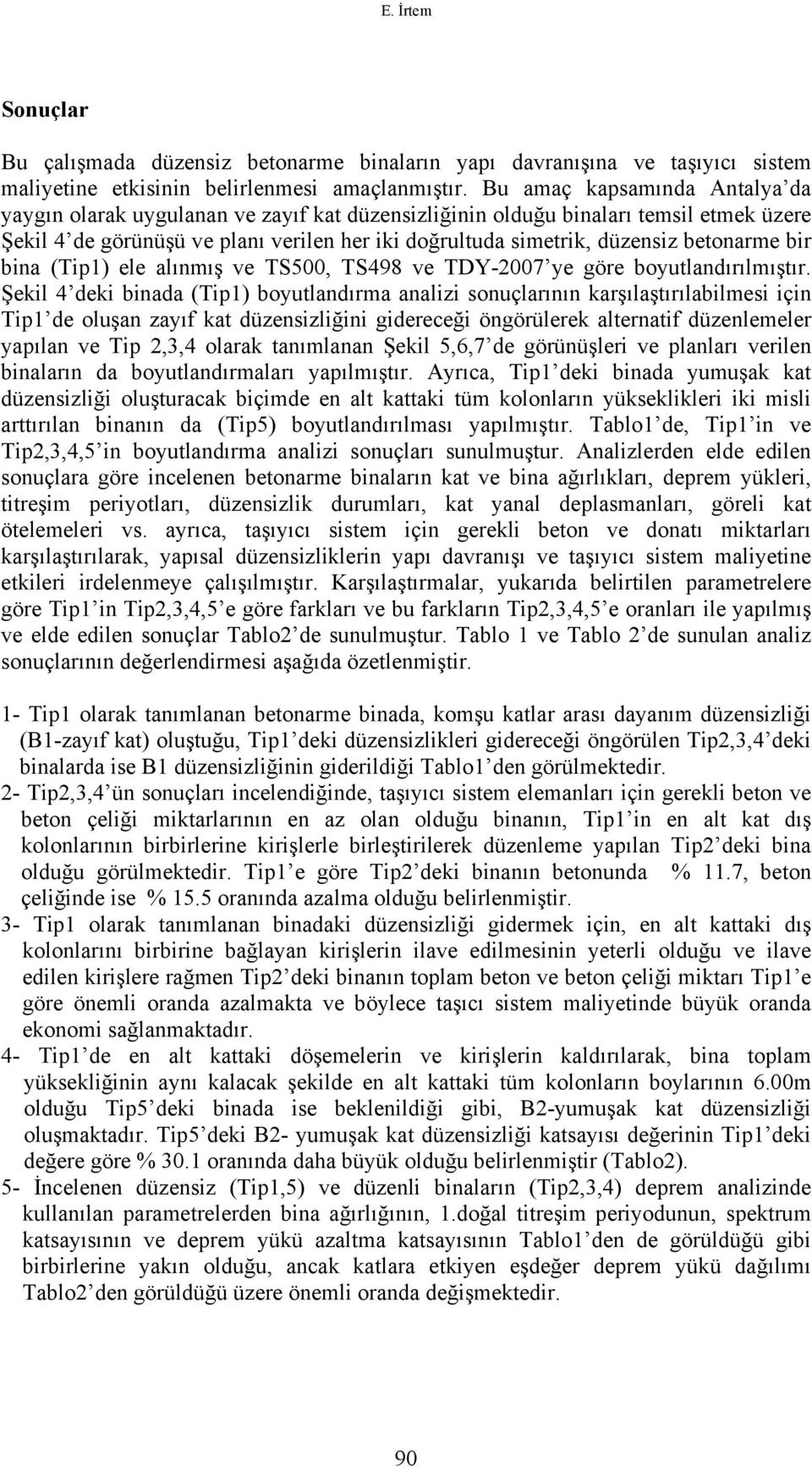 betonarme bir bina (Tip1) ele alınmış ve TS500, TS498 ve TDY-2007 ye göre boyutlandırılmıştır.