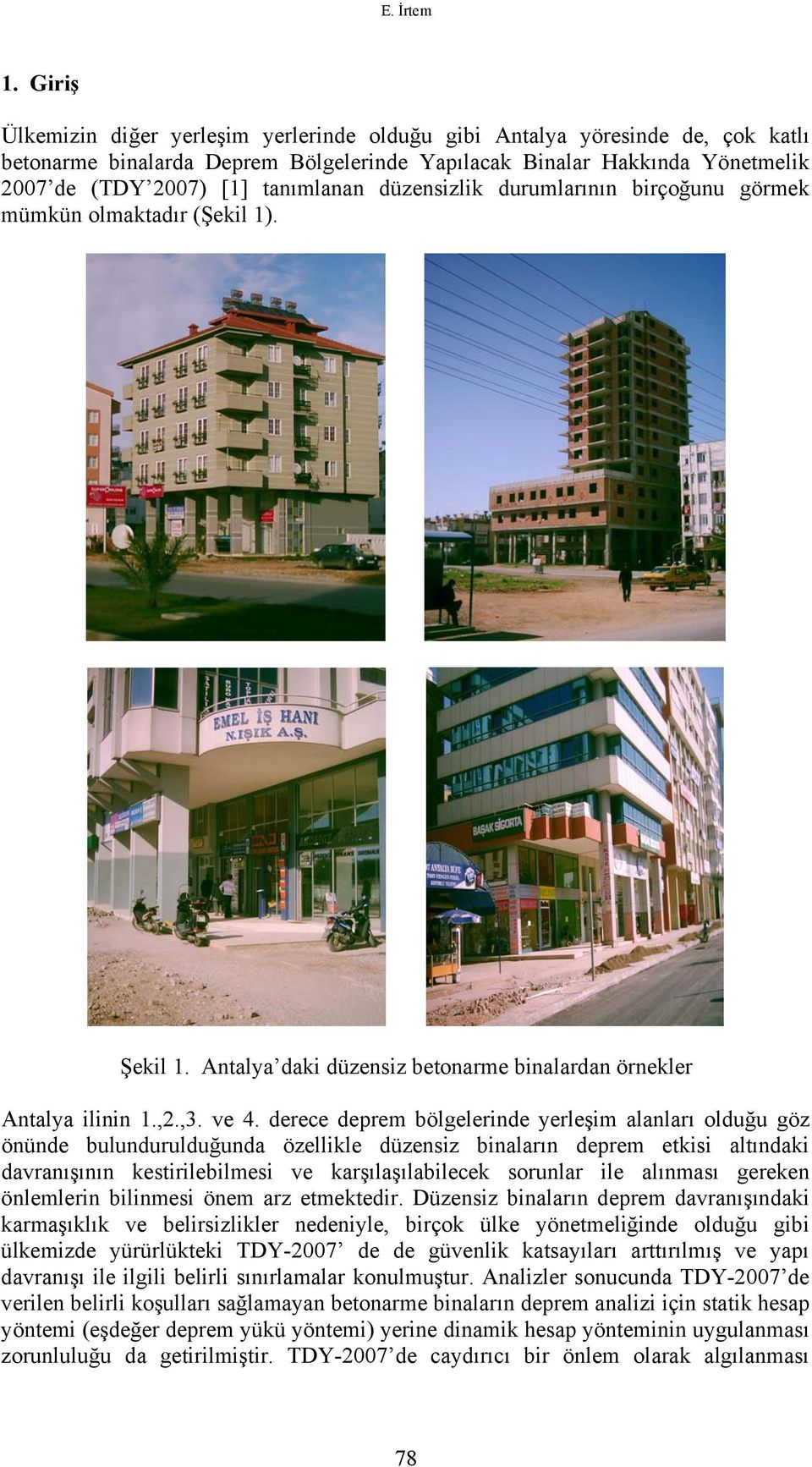 düzensizlik durumlarının birçoğunu görmek mümkün olmaktadır (Şekil 1). Şekil 1. Antalya daki düzensiz betonarme binalardan örnekler Antalya ilinin 1.,2.,3. ve 4.