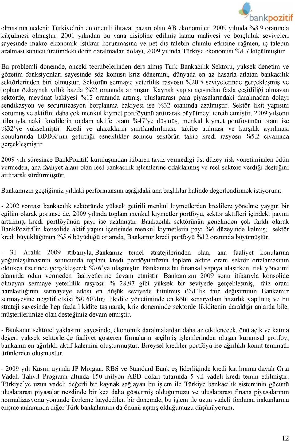 üretimdeki derin daralmadan dolayı, 2009 yılında Türkiye ekonomisi %4.7 küçülmüştür.