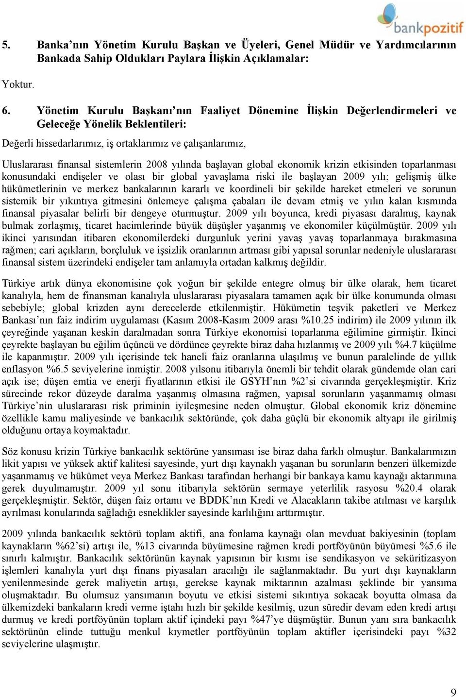 2008 yılında başlayan global ekonomik krizin etkisinden toparlanması konusundaki endişeler ve olası bir global yavaşlama riski ile başlayan 2009 yılı; gelişmiş ülke hükümetlerinin ve merkez