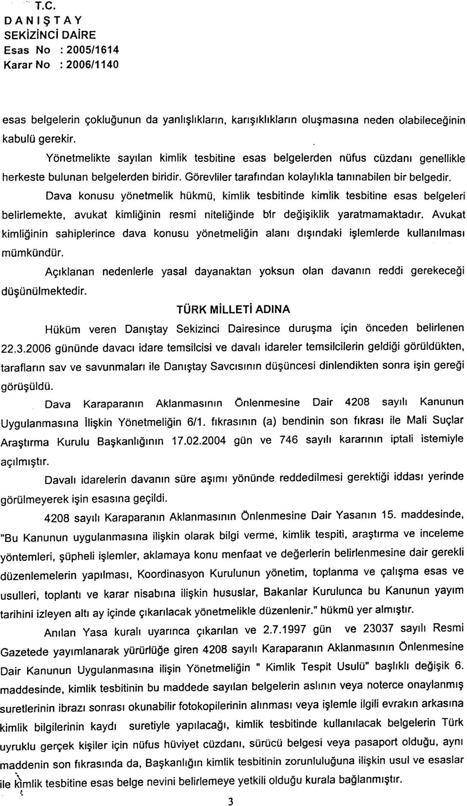 Dava konusu yönetmelik hükmü. kimlik tesbitinde kimlik tesbitine esas belgeleri belirlemekte. avukat kimliðinin resmi niteliðinde b1r deðiþiklik yaratmamaktadýr.