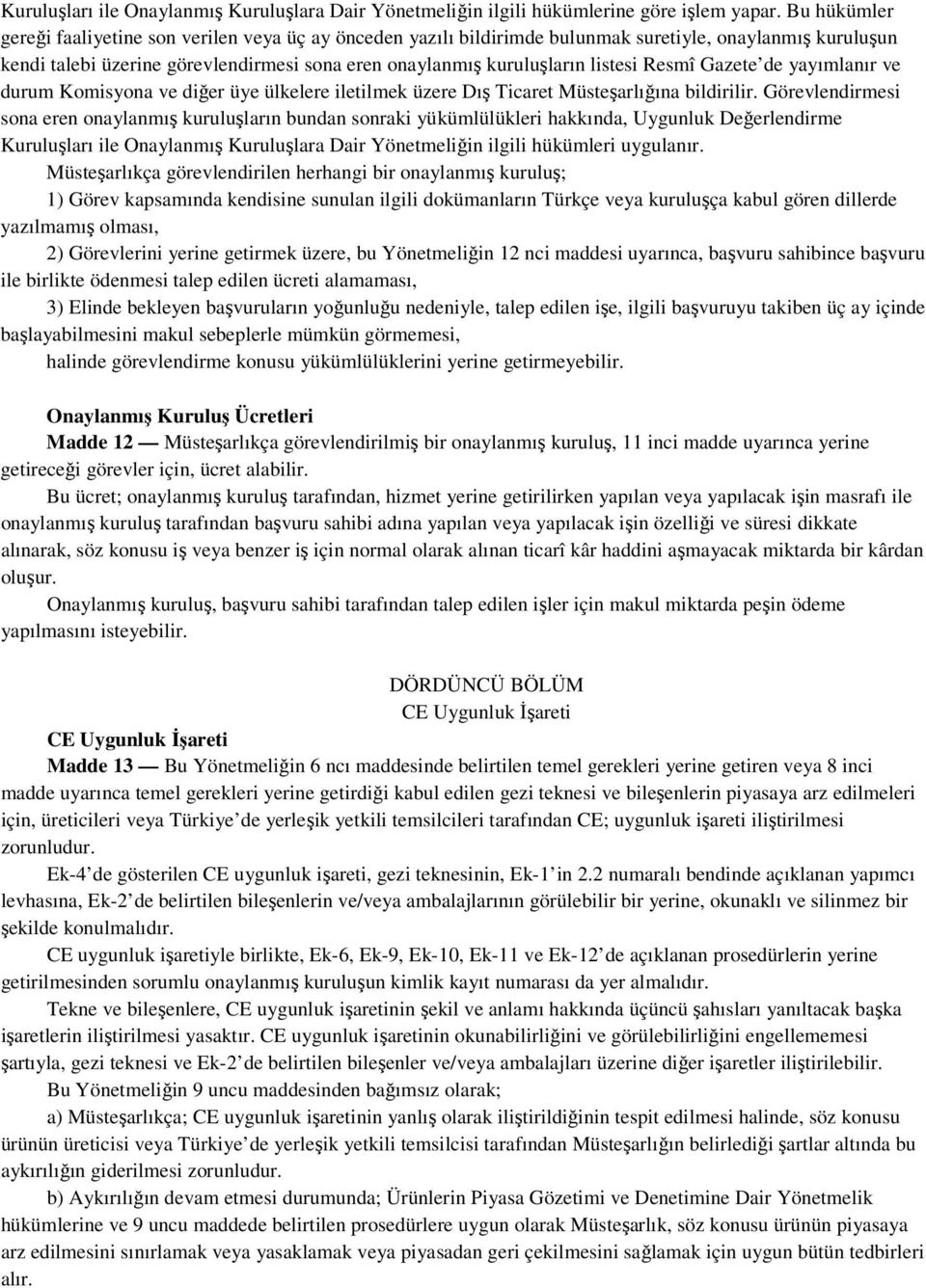 Resmî Gazete de yayımlanır ve durum Komisyona ve diğer üye ülkelere iletilmek üzere Dış Ticaret Müsteşarlığına bildirilir.