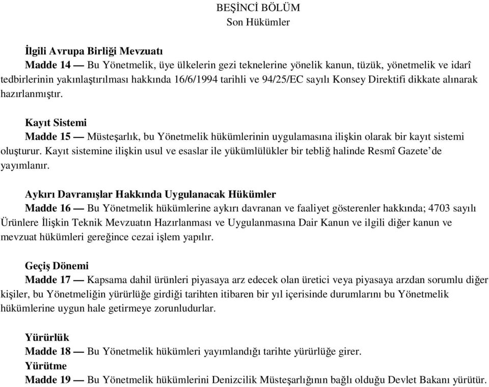 Kayıt Sistemi Madde 15 Müsteşarlık, bu Yönetmelik hükümlerinin uygulamasına ilişkin olarak bir kayıt sistemi oluşturur.