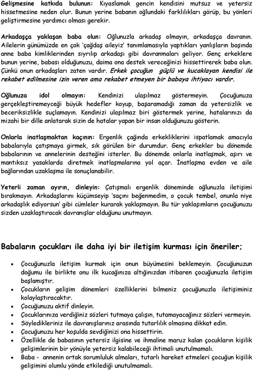 Ailelerin günümüzde en çok çağdaş aileyiz tanımlamasıyla yaptıkları yanlışların başında anne baba kimliklerinden sıyrılıp arkadaşı gibi davranmaları geliyor.