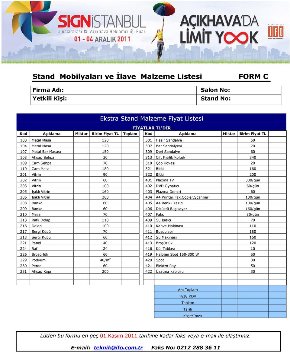 Masa 180 321 Bitki 160 201 Vitrin 90 322 Bitki 200 202 Vitrin 60 401 Plazma TV 300/gün 203 Vitrin 100 402 DVD Oynatıcı 60/gün 205 Işıklı Vitrin 160 403 Plazma Demiri 60 206 Işıklı Vitrin 260 404 A4