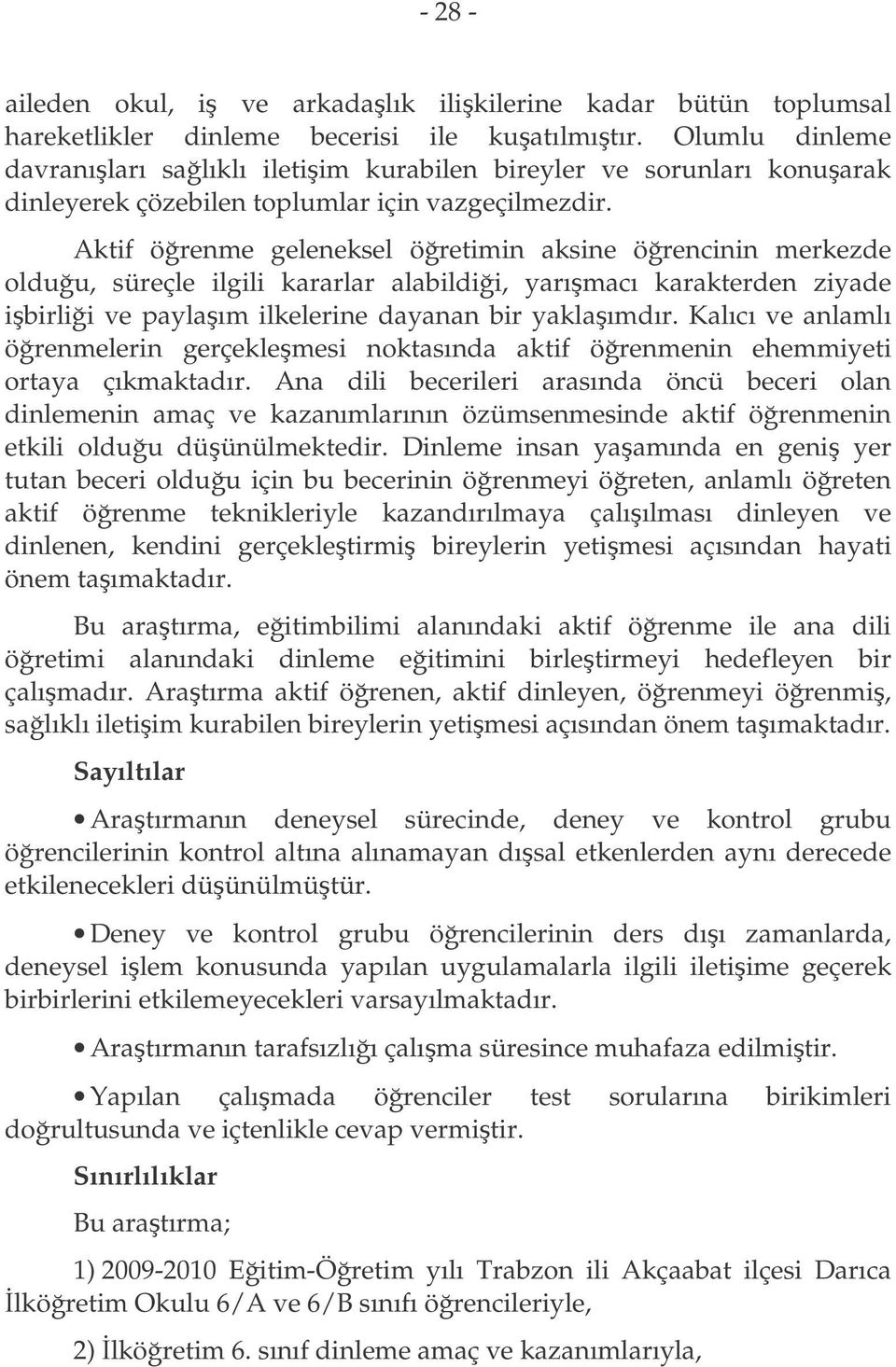 Aktif örenme geleneksel öretimin aksine örencinin merkezde olduu, süreçle ilgili kararlar alabildii, yarımacı karakterden ziyade ibirlii ve paylaım ilkelerine dayanan bir yaklaımdır.