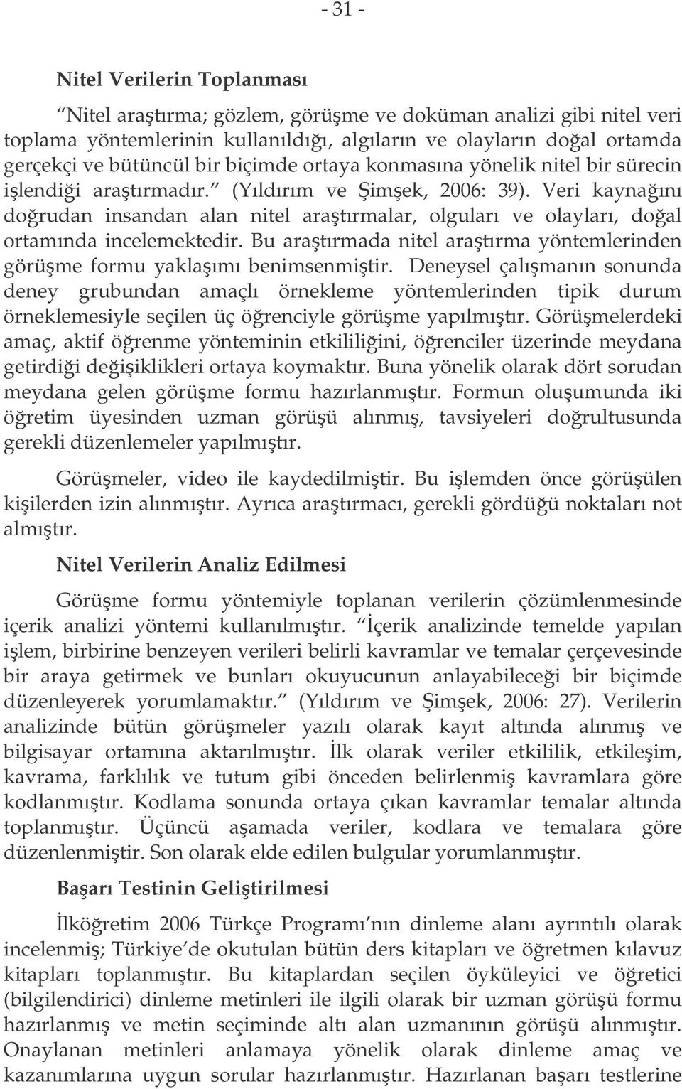 Veri kaynaını dorudan insandan alan nitel aratırmalar, olguları ve olayları, doal ortamında incelemektedir. Bu aratırmada nitel aratırma yöntemlerinden görüme formu yaklaımı benimsenmitir.