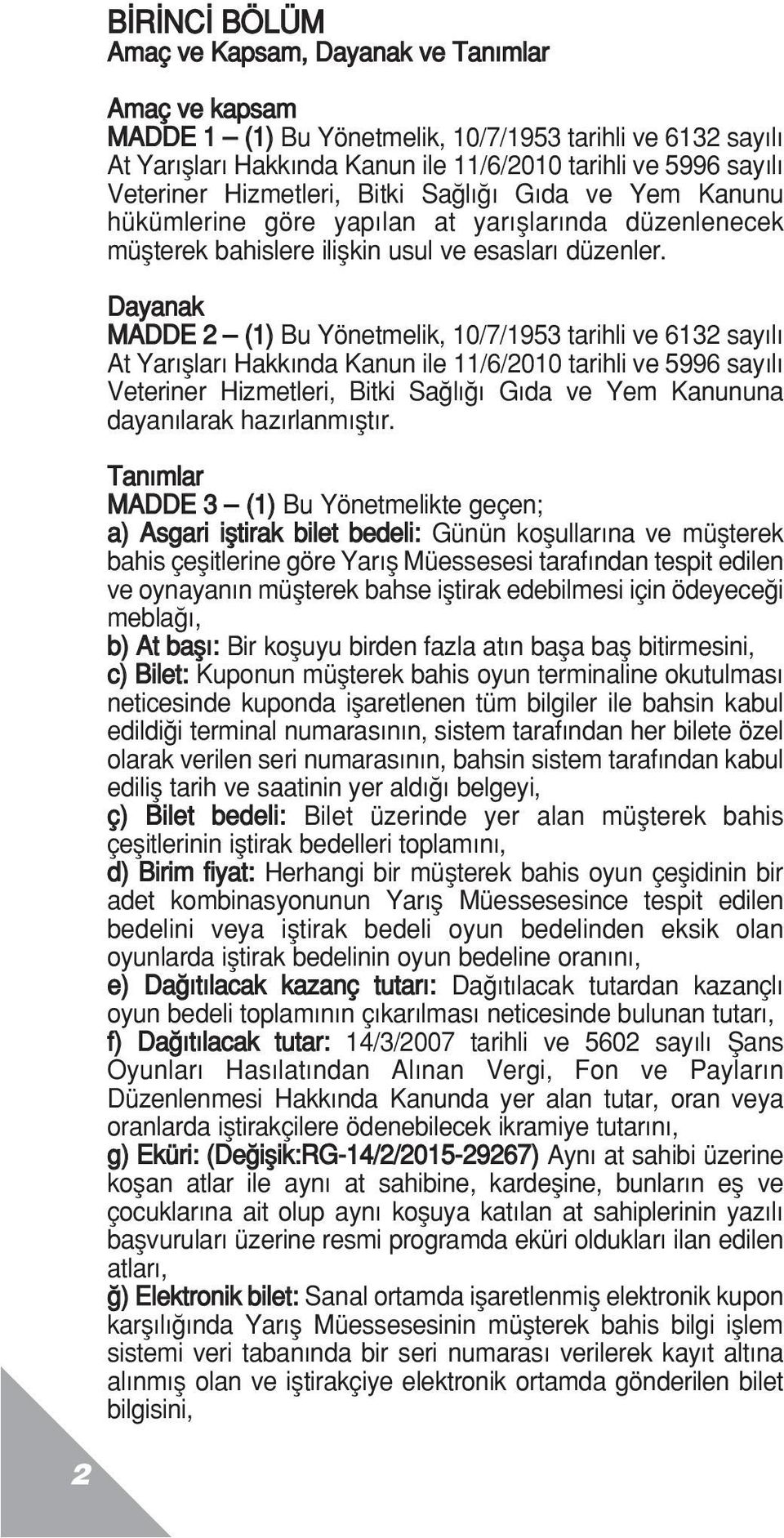 Dayanak MADDE 2 (1) Bu Yönetmelik, 10/7/1953 tarihli ve 6132 say l At Yar fllar Hakk nda Kanun ile 11/6/2010 tarihli ve 5996 say l Veteriner Hizmetleri, Bitki Sa l G da ve Yem Kanununa dayan larak