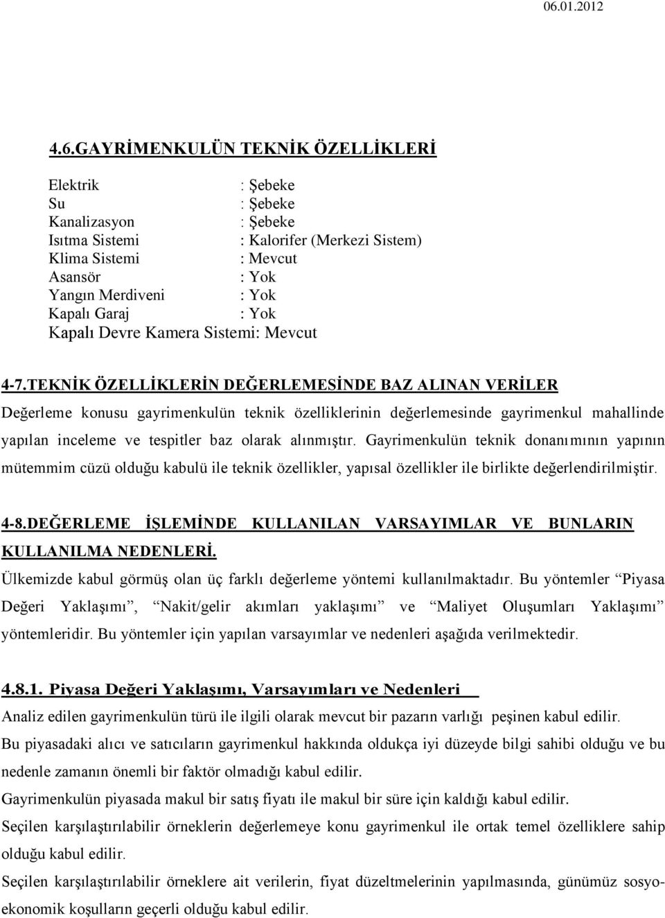 TEKNĠK ÖZELLĠKLERĠN DEĞERLEMESĠNDE BAZ ALINAN VERĠLER Değerleme konusu gayrimenkulün teknik özelliklerinin değerlemesinde gayrimenkul mahallinde yapılan inceleme ve tespitler baz olarak alınmıģtır.