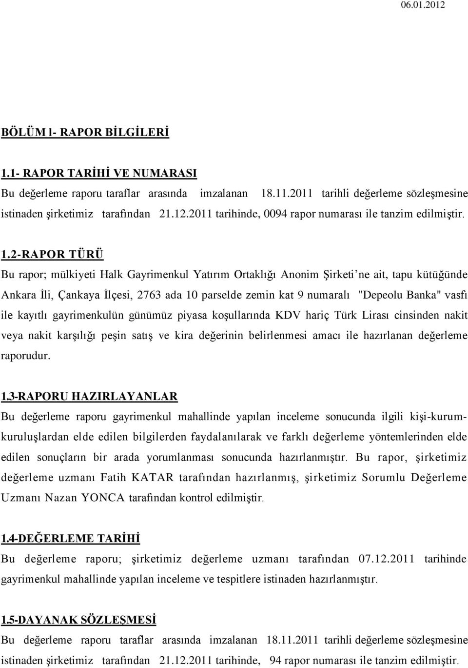 2-RAPOR TÜRÜ Bu rapor; mülkiyeti Halk Gayrimenkul Yatırım Ortaklığı Anonim ġirketi ne ait, tapu kütüğünde Ankara Ġli, Çankaya Ġlçesi, 2763 ada 10 parselde zemin kat 9 numaralı "Depeolu Banka" vasfı