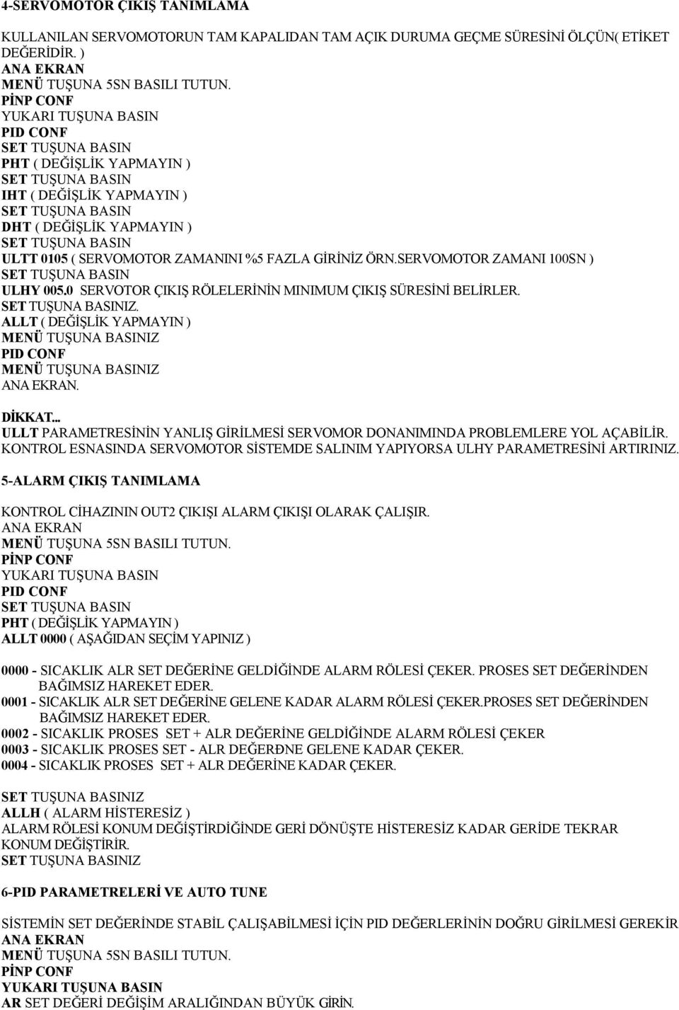 0 SERVOTOR ÇIKIŞ RÖLELERİNİN MINIMUM ÇIKIŞ SÜRESİNİ BELİRLER. IZ. ALLT ( DEĞİŞLİK YAPMAYIN ) MENÜ TUŞUNA BASINIZ MENÜ TUŞUNA BASINIZ.