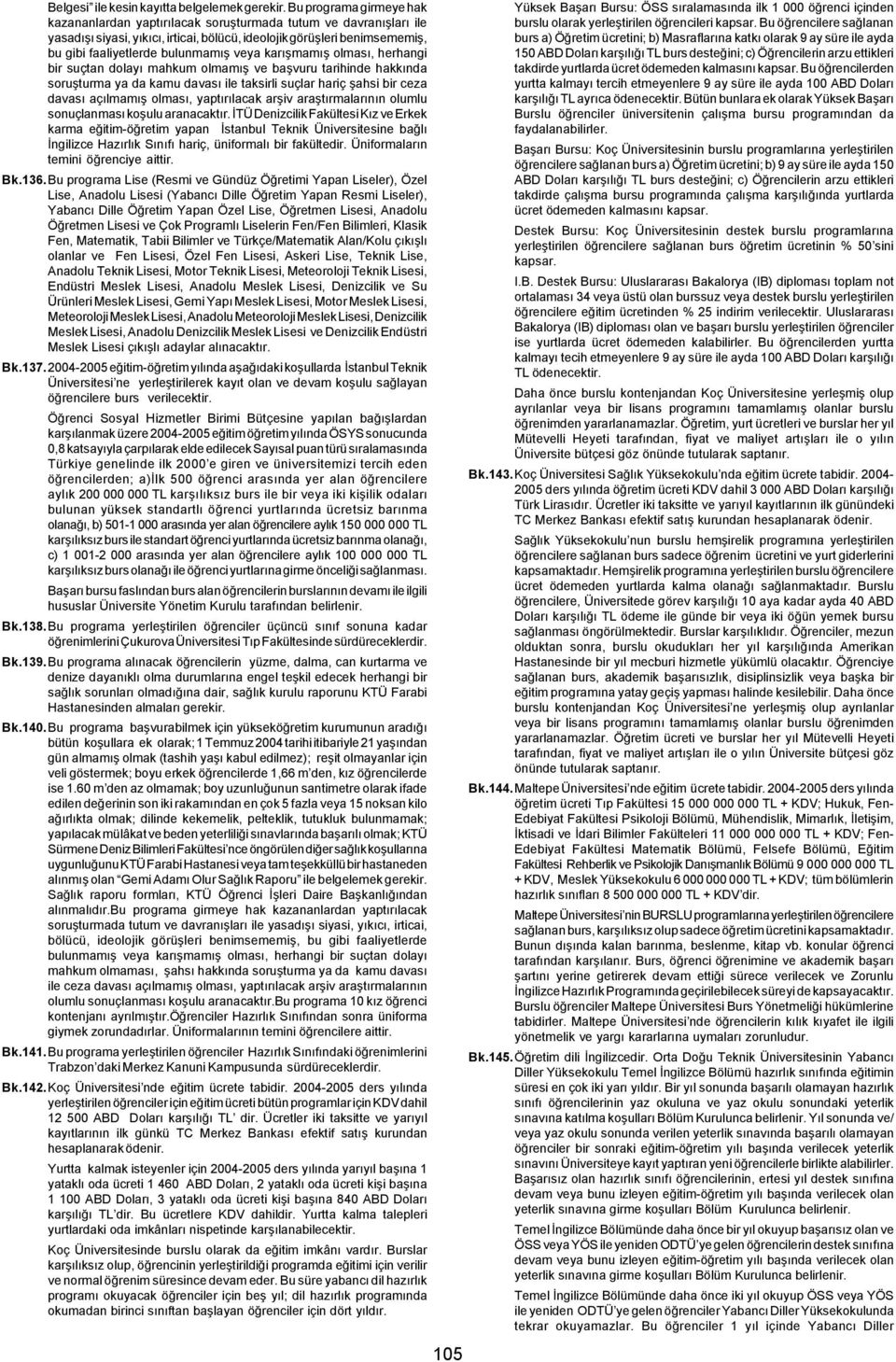 veya karýþmamýþ olmasý, herhangi bir suçtan dolayý mahkum olmamýþ ve baþvuru tarihinde hakkýnda soruþturma ya da kamu davasý ile taksirli suçlar hariç þahsi bir ceza davasý açýlmamýþ olmasý,