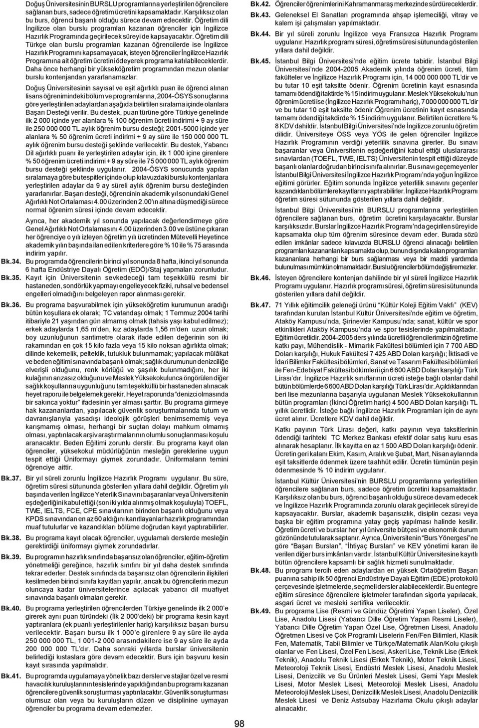 Öðretim dili Türkçe olan burslu programlarý kazanan öðrencilerde ise Ýngilizce Hazýrlýk Programýný kapsamayacak, isteyen öðrenciler Ýngilizce Hazýrlýk Programýna ait öðretim ücretini ödeyerek