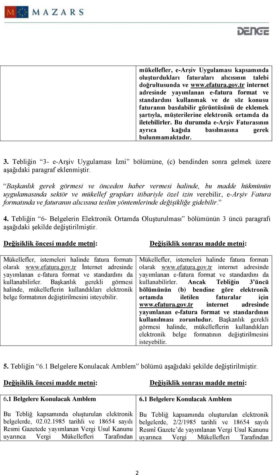 Bu durumda e-arşiv Faturasının ayrıca kağıda basılmasına gerek bulunmamaktadır. 3. Tebliğin 3- e-arşiv Uygulaması İzni bölümüne, (c) bendinden sonra gelmek üzere aşağıdaki paragraf eklenmiştir.