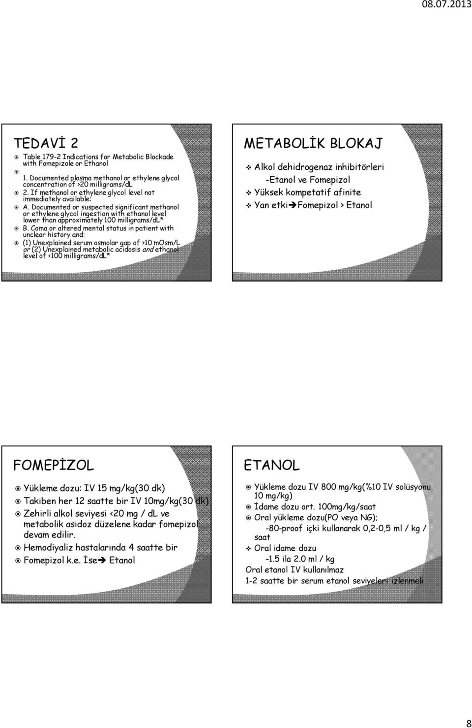 Documented or suspected significant methanol or ethylene glycol ingestion with ethanol level lower than approximately 100 milligrams/dl* B.