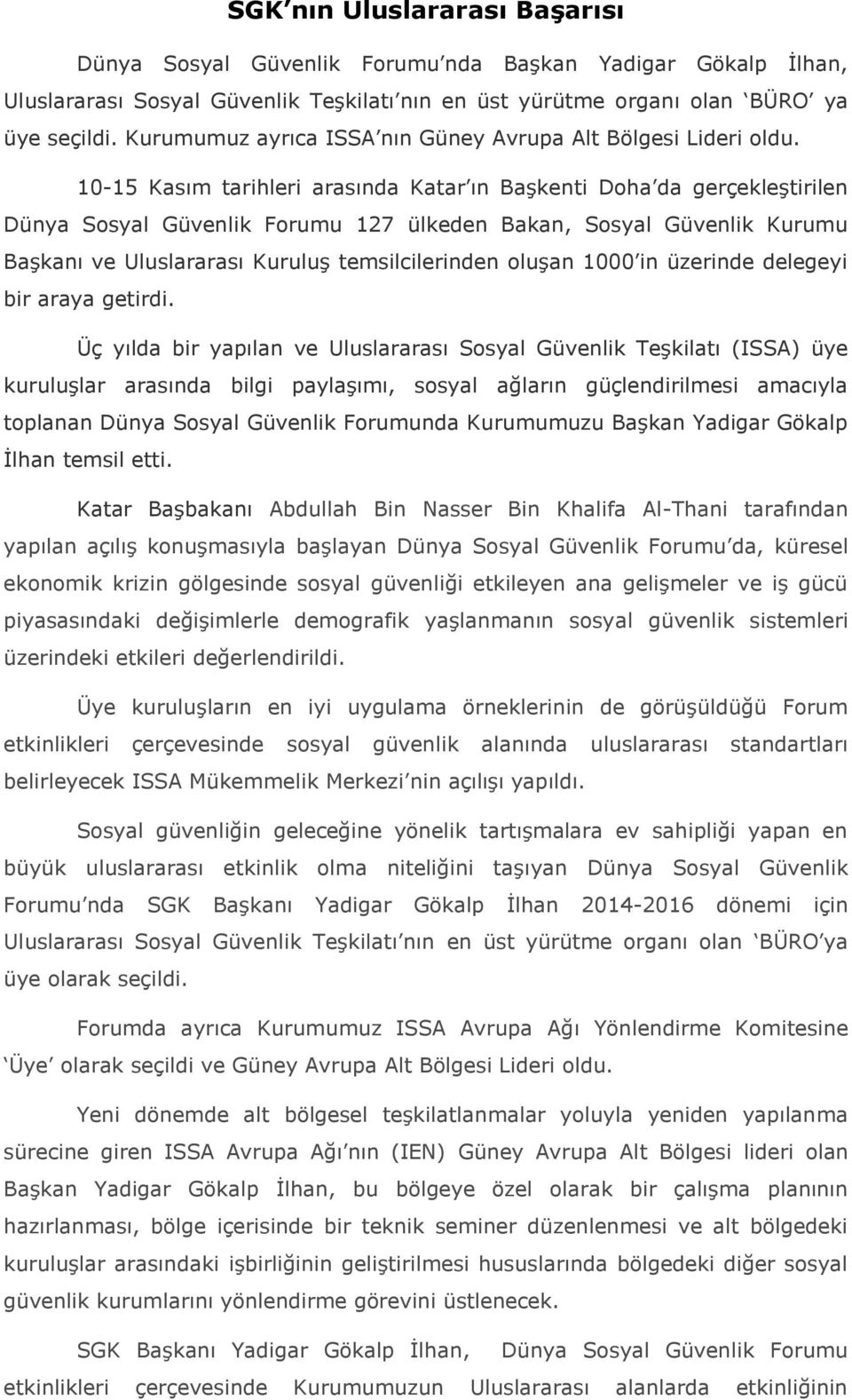 10-15 Kasım tarihleri arasında Katar ın Başkenti Doha da gerçekleştirilen Dünya Sosyal Güvenlik Forumu 127 ülkeden Bakan, Sosyal Güvenlik Kurumu Başkanı ve Uluslararası Kuruluş temsilcilerinden