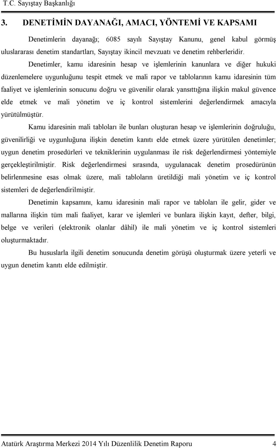 faaliyet ve işlemlerinin sonucunu doğru ve güvenilir olarak yansıttığına ilişkin makul güvence elde etmek ve mali yönetim ve iç kontrol sistemlerini değerlendirmek amacıyla yürütülmüştür Kamu