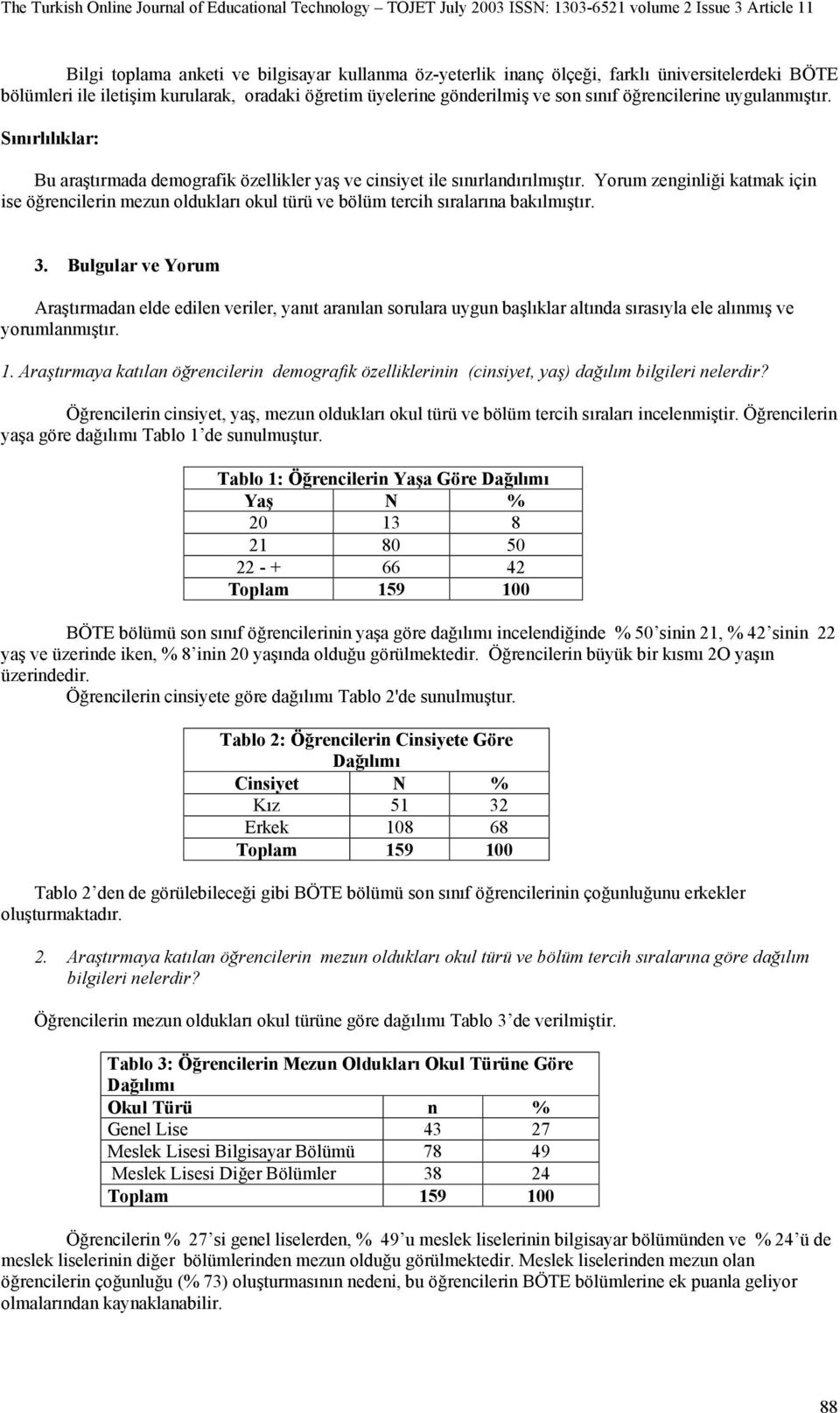 Yorum zenginliği katmak için ise öğrencilerin mezun oldukları okul türü ve bölüm tercih sıralarına bakılmıştır. 3.