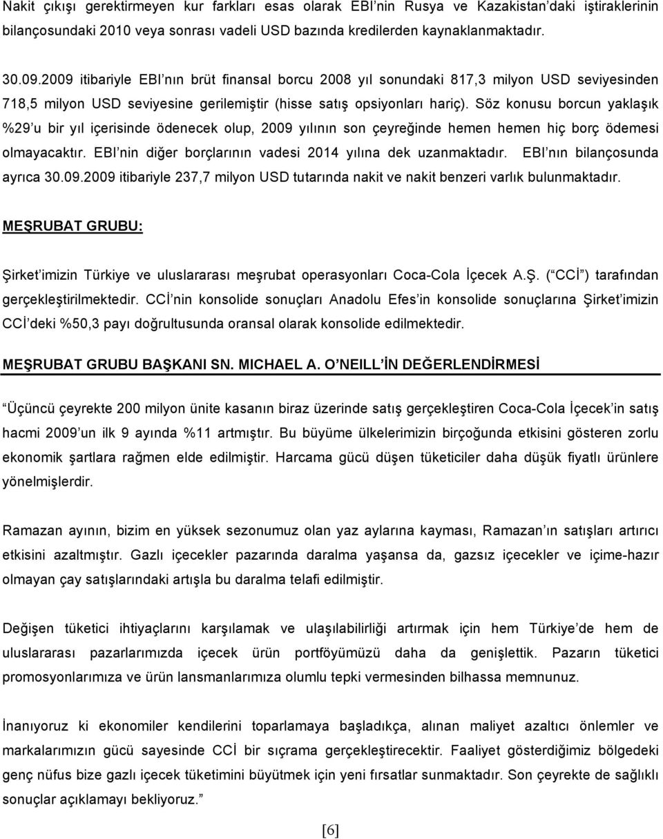 Söz konusu borcun yaklaşık %29 u bir yıl içerisinde ödenecek olup, 2009 yılının son çeyreğinde hemen hemen hiç borç ödemesi olmayacaktır. EBI nin diğer borçlarının vadesi 2014 yılına dek uzanmaktadır.