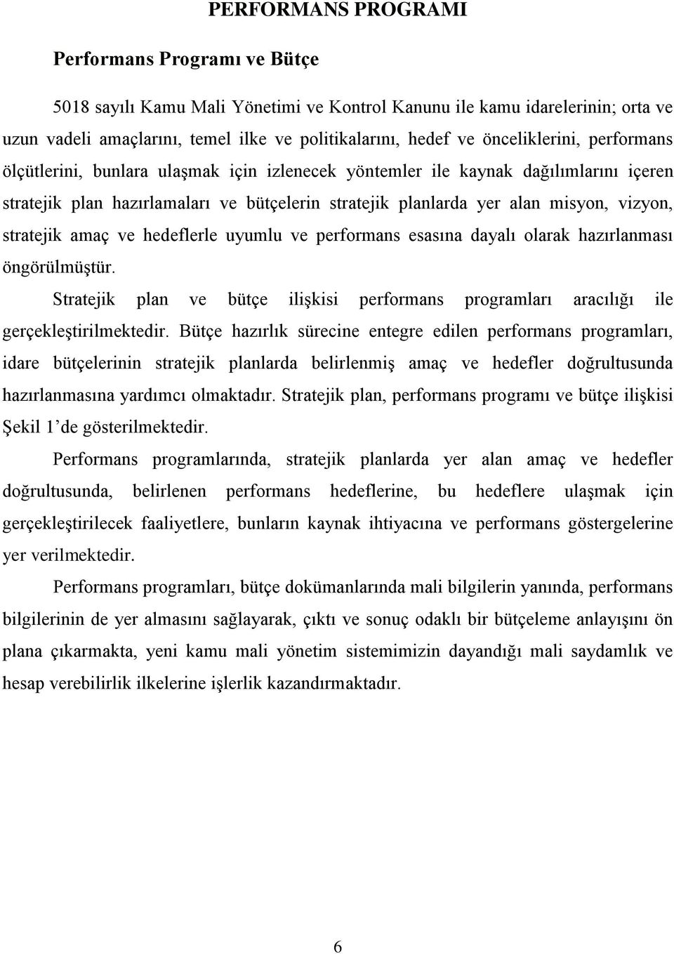 stratejik amaç ve hedeflerle uyumlu ve performans esasına dayalı olarak hazırlanması öngörülmüştür. Stratejik plan ve bütçe ilişkisi performans programları aracılığı ile gerçekleştirilmektedir.