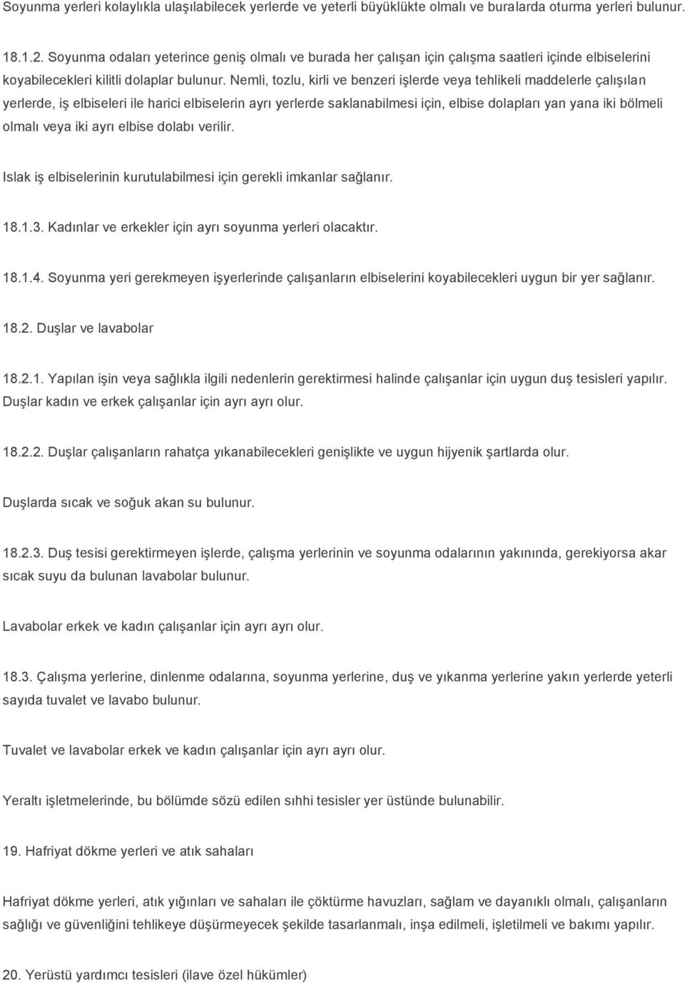 Nemli, tozlu, kirli ve benzeri işlerde veya tehlikeli maddelerle çalışılan yerlerde, iş elbiseleri ile harici elbiselerin ayrı yerlerde saklanabilmesi için, elbise dolapları yan yana iki bölmeli