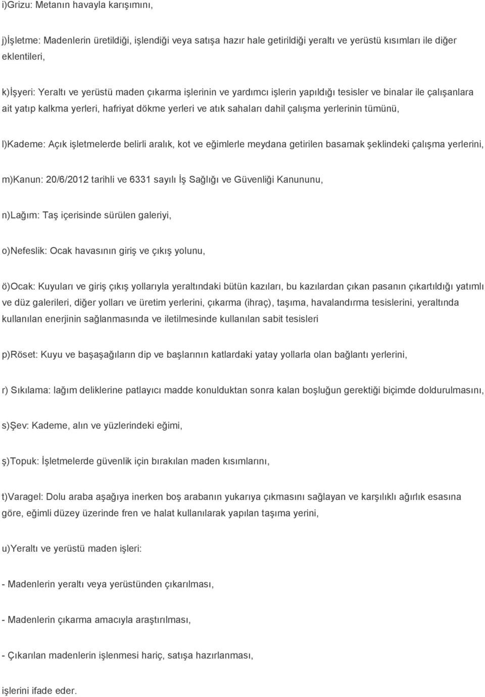 Açık işletmelerde belirli aralık, kot ve eğimlerle meydana getirilen basamak şeklindeki çalışma yerlerini, m)kanun: 20/6/2012 tarihli ve 6331 sayılı İş Sağlığı ve Güvenliği Kanununu, n)lağım: Taş