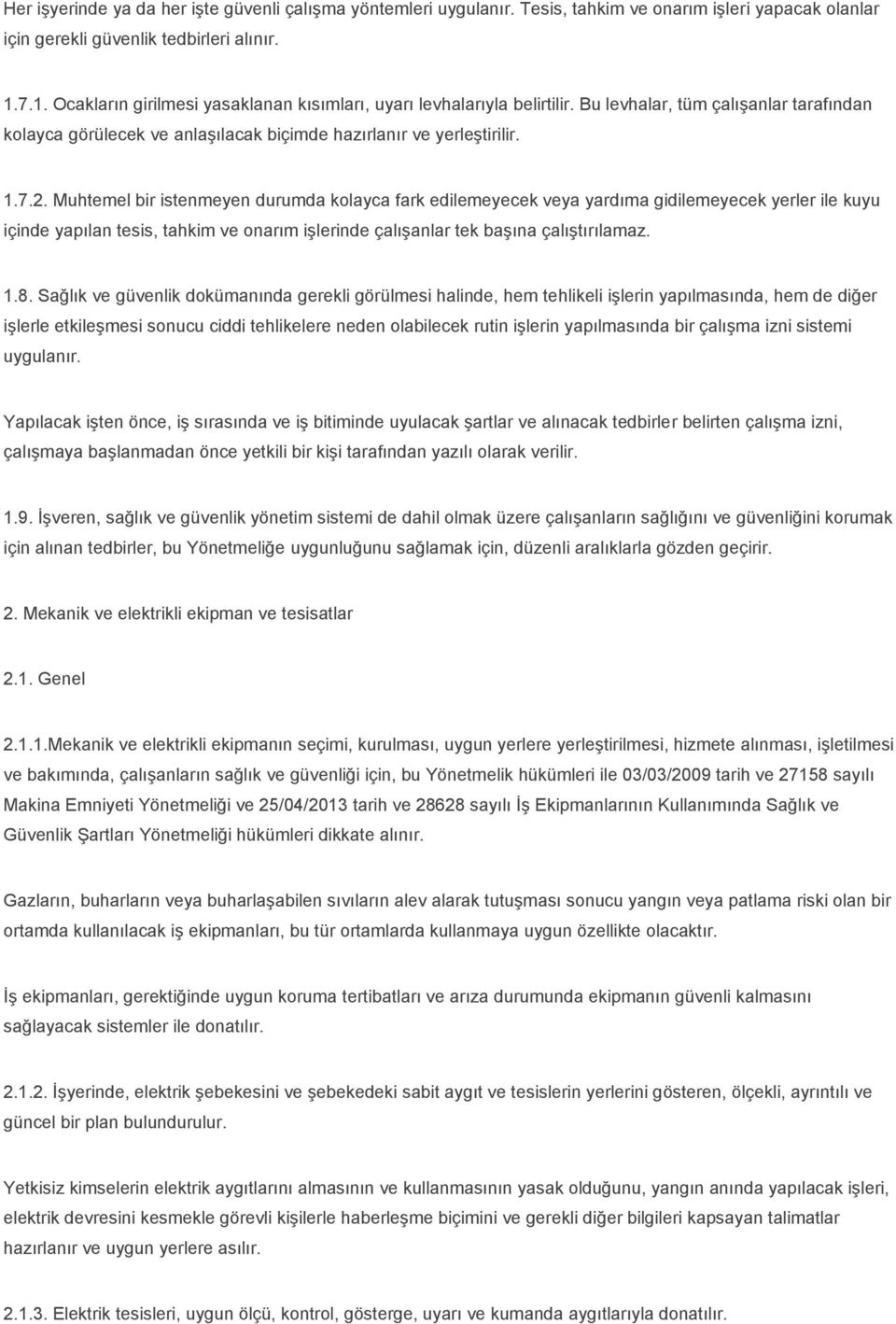 Muhtemel bir istenmeyen durumda kolayca fark edilemeyecek veya yardıma gidilemeyecek yerler ile kuyu içinde yapılan tesis, tahkim ve onarım işlerinde çalışanlar tek başına çalıştırılamaz. 1.8.