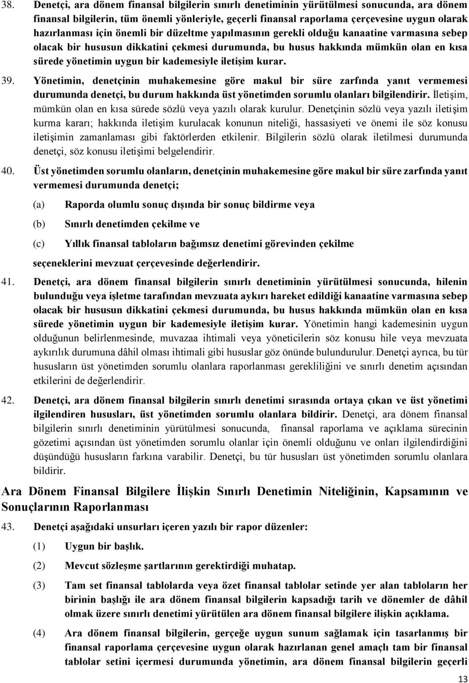 bir kademesiyle iletişim kurar. 39. Yönetimin, denetçinin muhakemesine göre makul bir süre zarfında yanıt vermemesi durumunda denetçi, bu durum hakkında üst yönetimden srumlu lanları bilgilendirir.