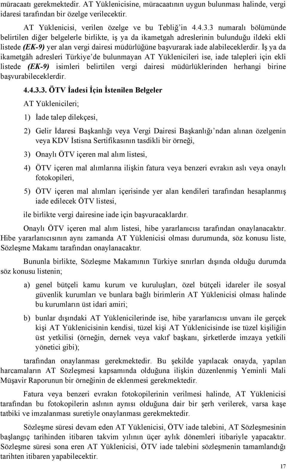 İş ya da ikametgâh adresleri Türkiye de bulunmayan AT Yüklenicileri ise, iade talepleri için ekli listede (EK-9) isimleri belirtilen vergi dairesi müdürlüklerinden herhangi birine