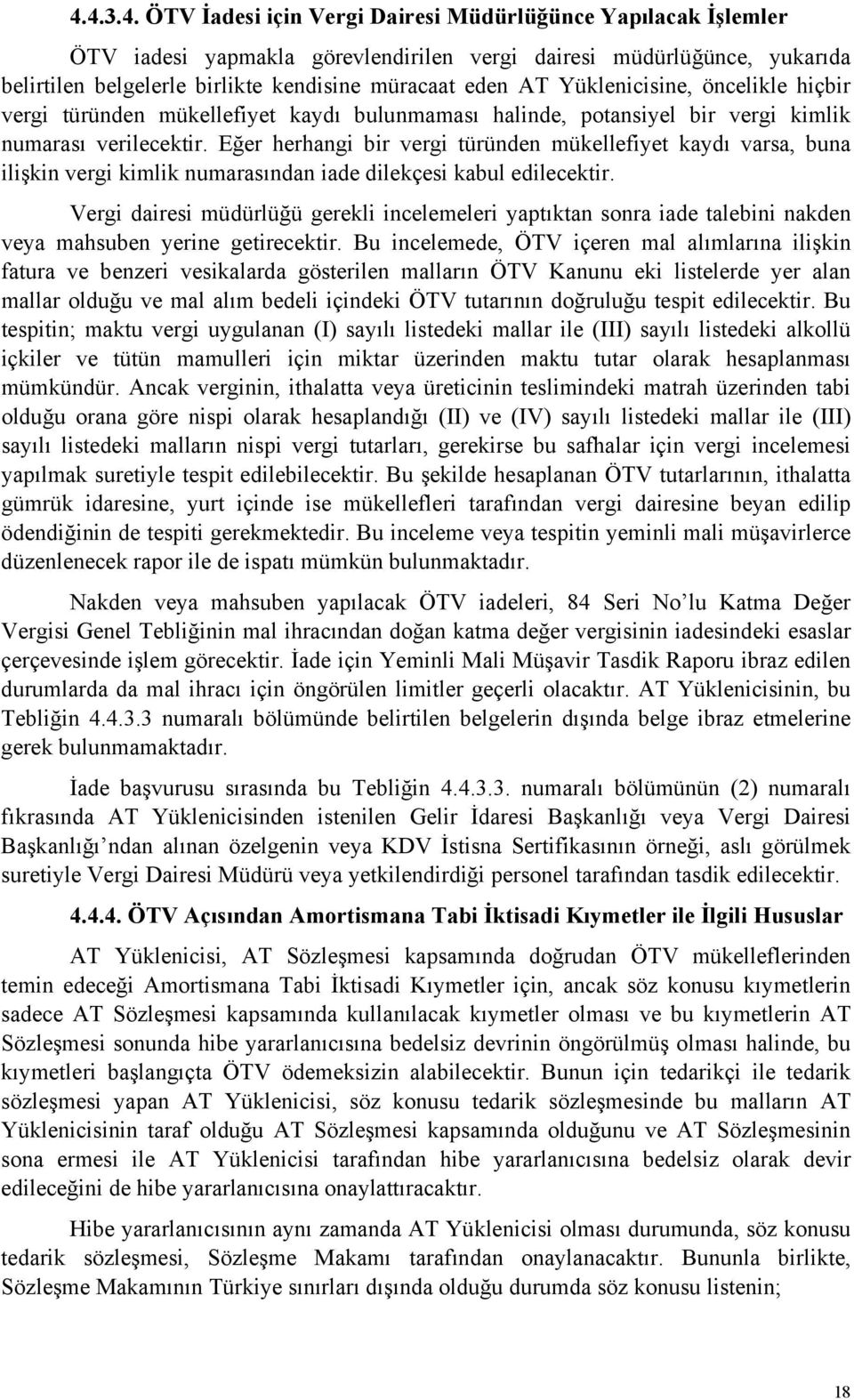 Eğer herhangi bir vergi türünden mükellefiyet kaydı varsa, buna ilişkin vergi kimlik numarasından iade dilekçesi kabul edilecektir.