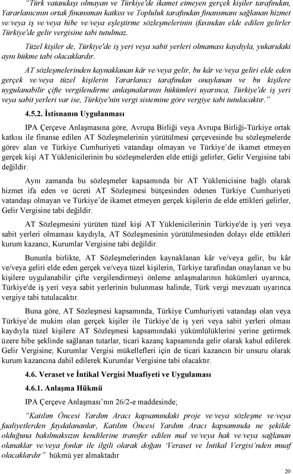 Tüzel kişiler de, Türkiye'de iş yeri veya sabit yerleri olmaması kaydıyla, yukarıdaki aynı hükme tabi olacaklardır.