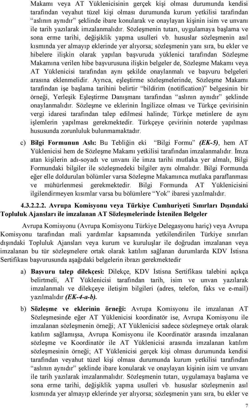 hususlar sözleşmenin asıl kısmında yer almayıp eklerinde yer alıyorsa; sözleşmenin yanı sıra, bu ekler ve hibelere ilişkin olarak yapılan başvuruda yüklenici tarafından Sözleşme Makamına verilen hibe