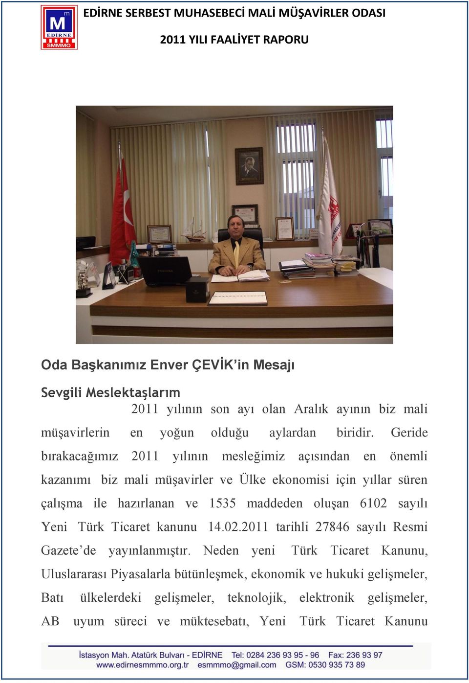maddeden oluģan 6102 sayılı Yeni Türk Ticaret kanunu 14.02.2011 tarihli 27846 sayılı Resmi Gazete de yayınlanmıģtır.