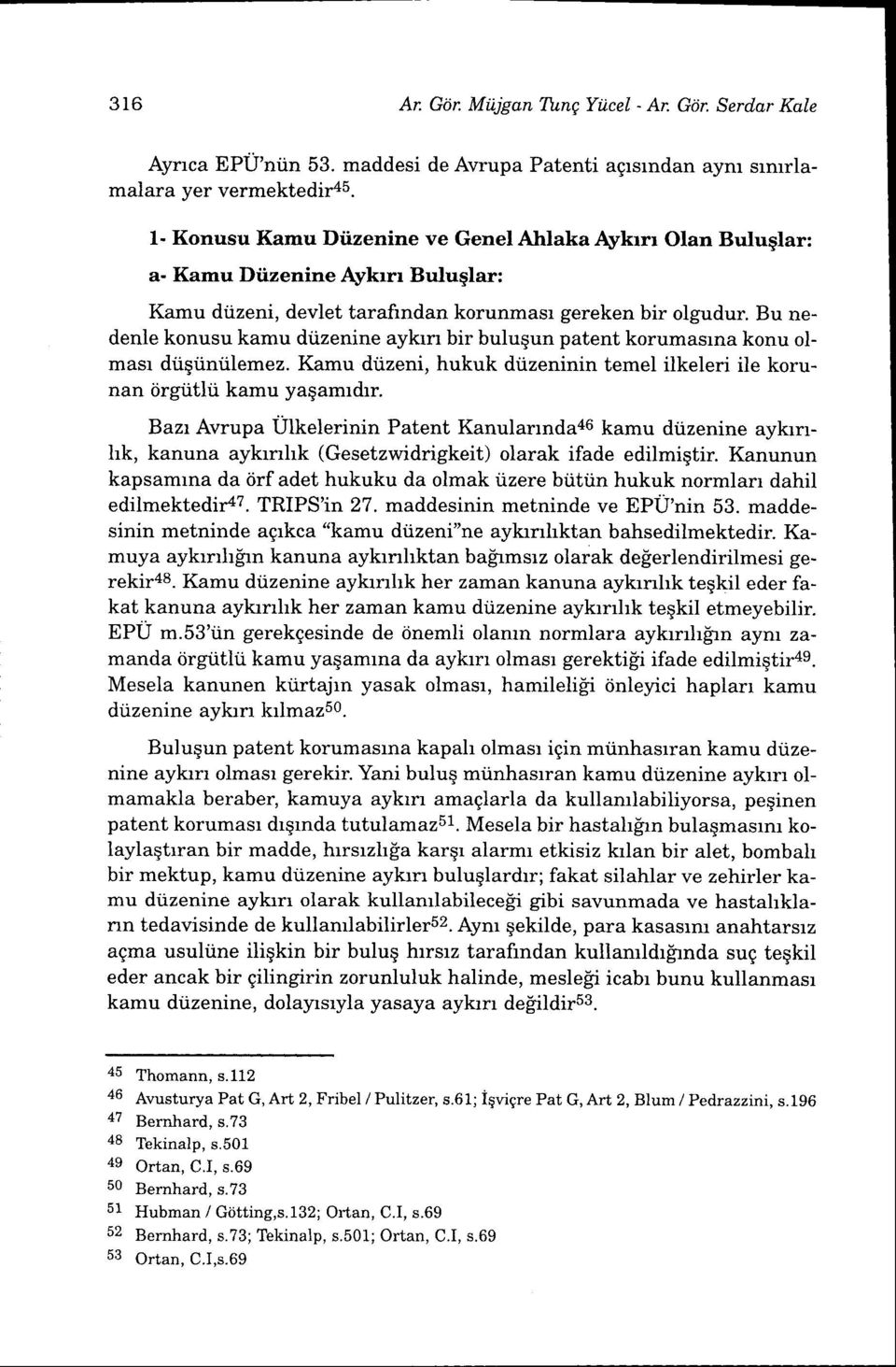 Bu nedenle konusu kamu diizenine aykerr bir buluqun patent korumasrna konu olmasr diiqtiniilemez. Kamu diizeni, hukuk dtizeninin temel ilkeleri ile korunan iirgiitlii kamu yagamrdrr.