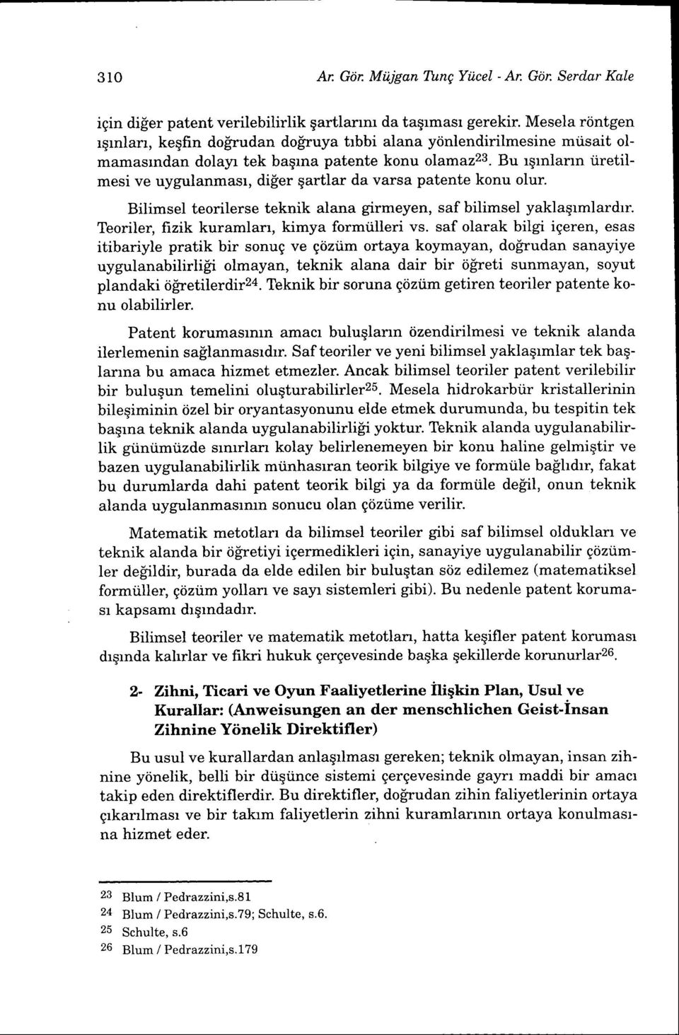 Bu rgrnlann iiretilmesi ve uygulanmasr, dif'er qartlar da varsa patente konu olur. Bilimsel teorilerse teknik alana girmeyen, saf bilimsel yaklaqrmlardrr.