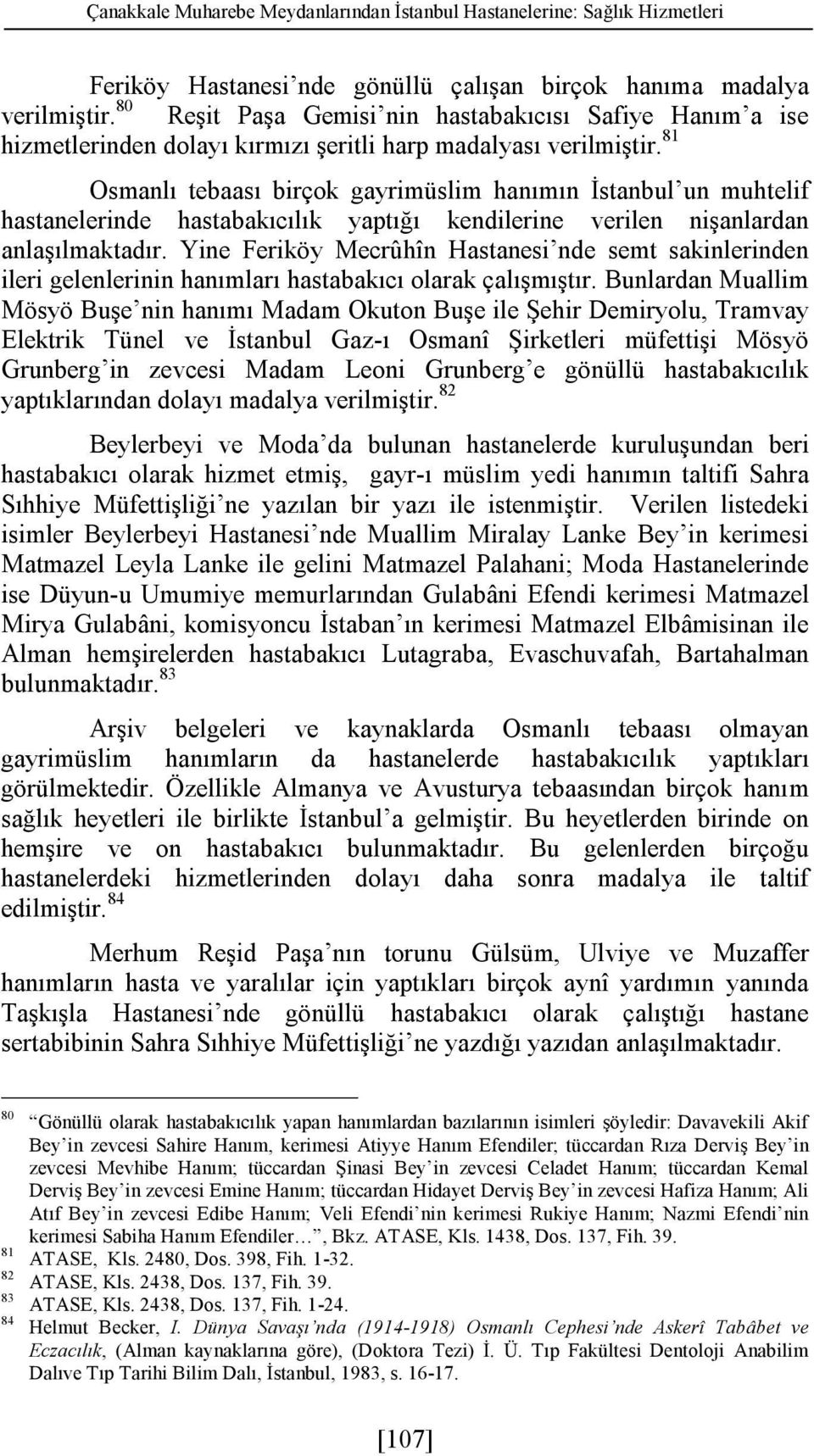 81 Osmanlı tebaası birçok gayrimüslim hanımın İstanbul un muhtelif hastanelerinde hastabakıcılık yaptığı kendilerine verilen nişanlardan anlaşılmaktadır.
