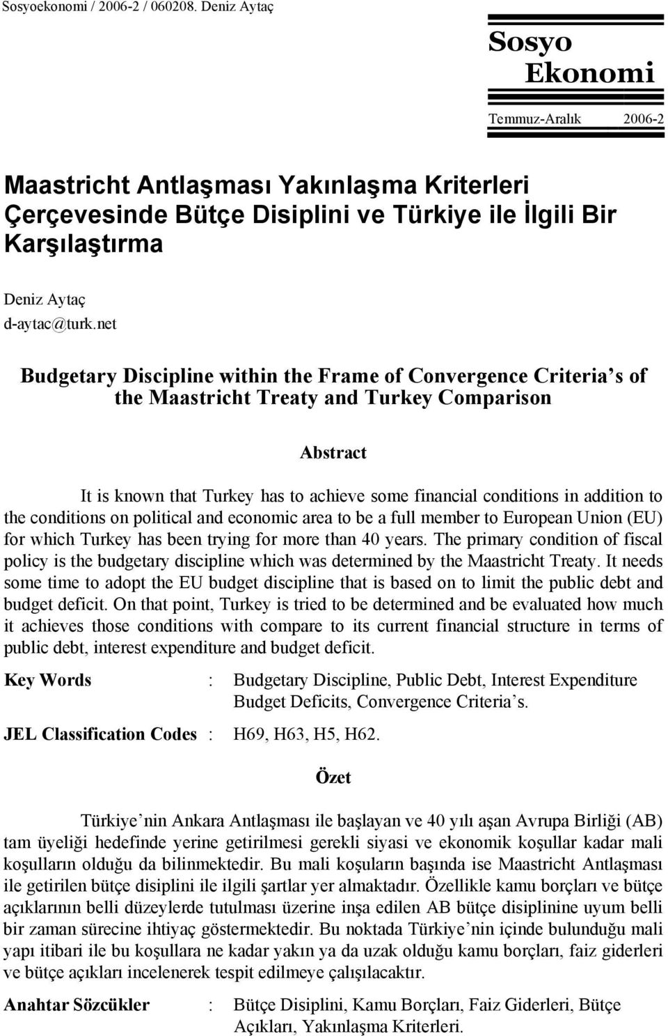 net Budgetary Discipline within the Frame of Convergence Criteria s of the Maastricht Treaty and Turkey Comparison Abstract It is known that Turkey has to achieve some financial conditions in